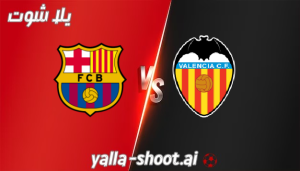 مشاهدة مباراة فالنسيا وبرشلونة بث مباشر يلا شوت 17-12-2023 في الدوري الاسباني